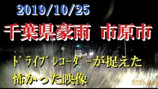 2019/10/25 千葉県豪雨　市原市　ドライブレコーダーが捉えた怖かった映像