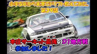 小学５年から実車でドリフト教えてみた。第３９話　本庄サーキット最後のD1地方戦に参加しました！