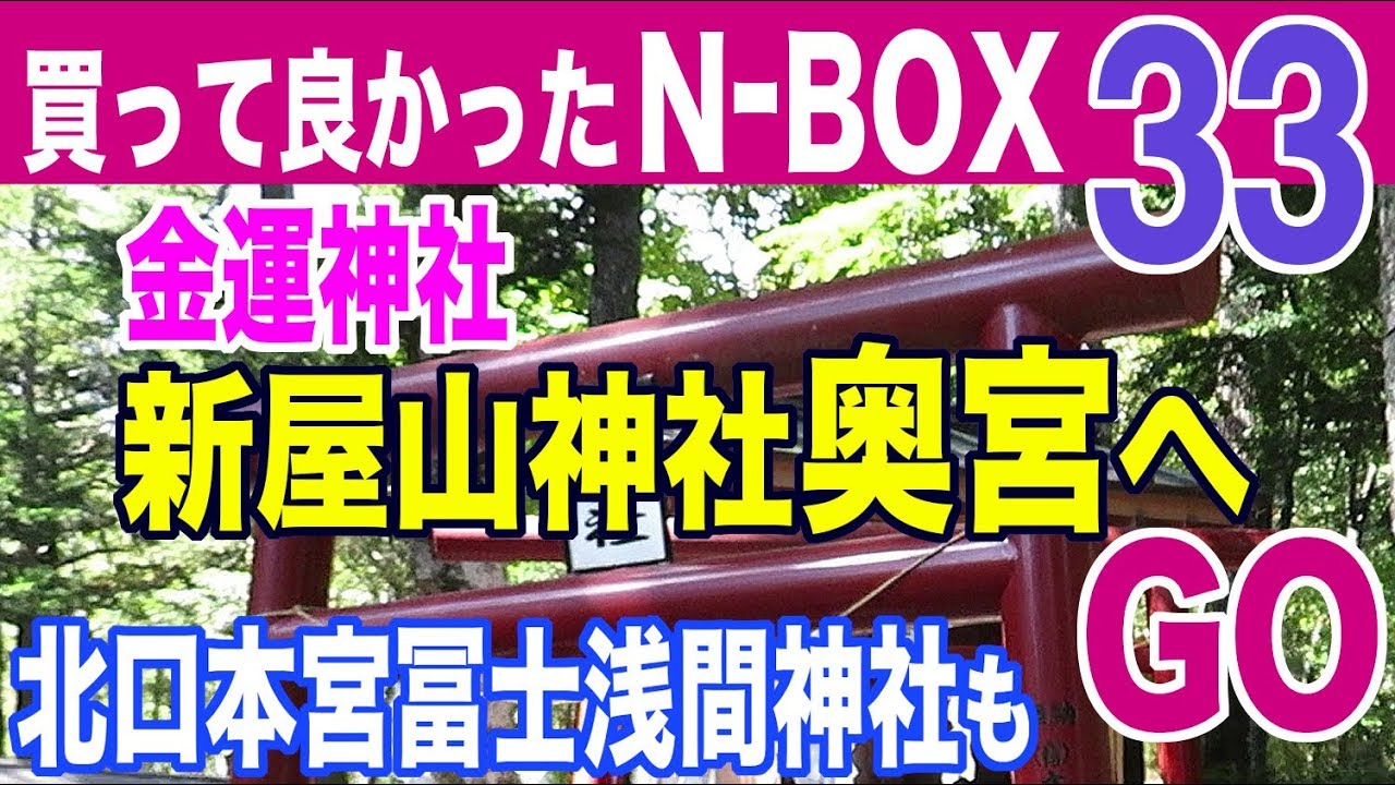 【買って良かったN-BOX 33】金運神社・新屋山神社奥宮へGO。金運上昇のパワースポット!？　途中の北口本宮冨士浅間神社も