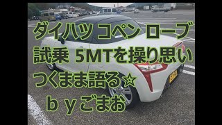 ダイハツ コペン ローブ  試乗 5MTを操り思いつく まま語る☆  ｂｙごまお (´ω｀)