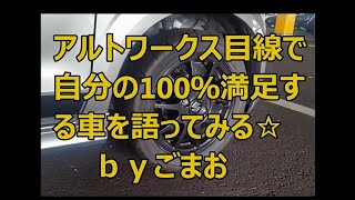 アルトワークス目線で自分の100％満足する車を語ってみる☆ｂｙごまお(´ω｀)