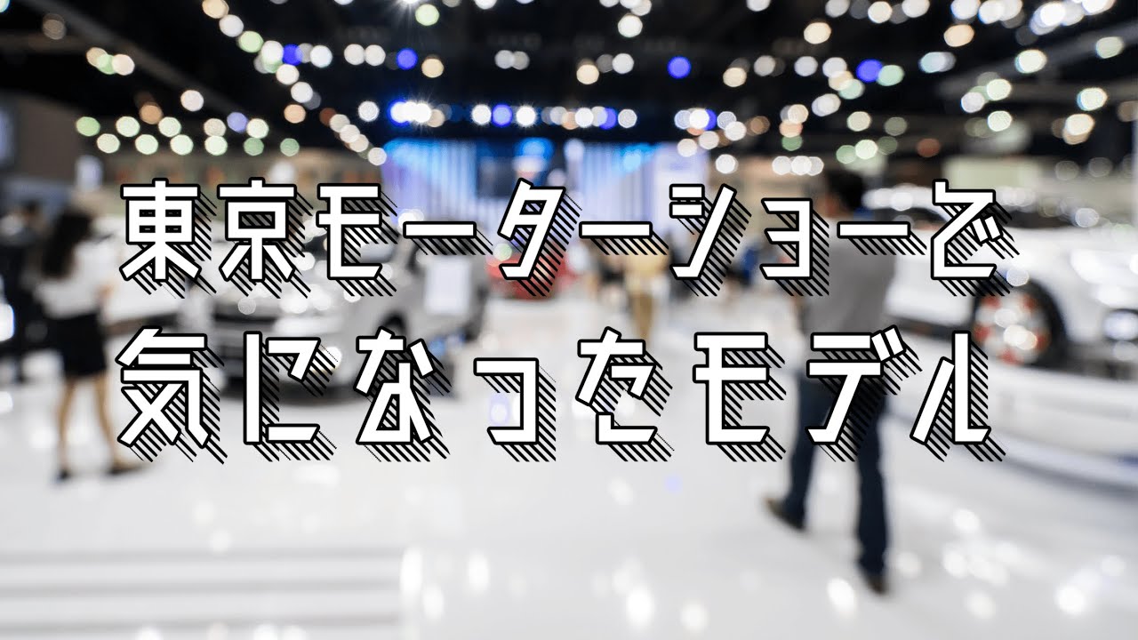 いまさら東京モーターショー2019で気になったモデルを発表