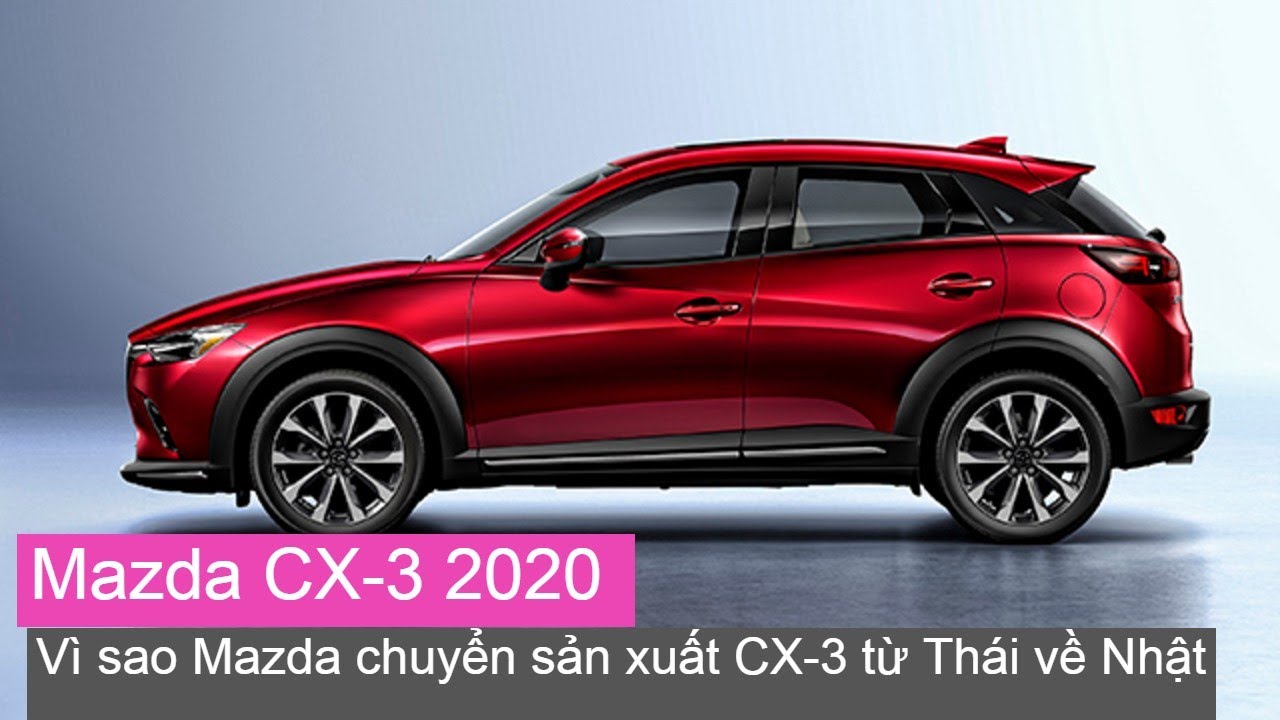 Lý do Mazda chuyển sản xuất CX 3 tại Thái Lan sang Nhật Bản