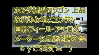 ホンダ新型Nワゴン 上品な乗り心地とエンジン回転フィール・アナログメーターの良さを語る☆ N-WGN ｂｙごまお(´ω｀)