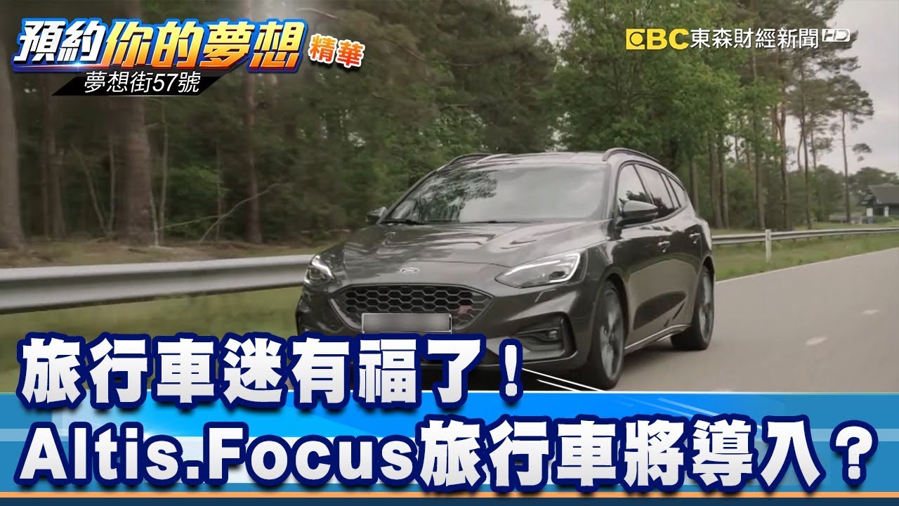 旅行車迷有福了！ Altis Focus旅行車將導入？《夢想街57號 預約你的夢想 精華篇》20200110 李冠儀 鄭捷 蔡崑成 張迺庭