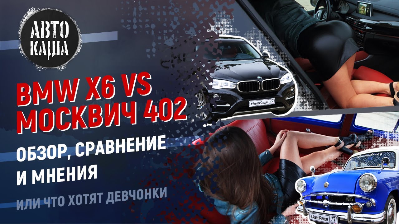 BMW X6 vs Москвич 402: Обзор, сравнения и мнения, Или чего хотят девчонки