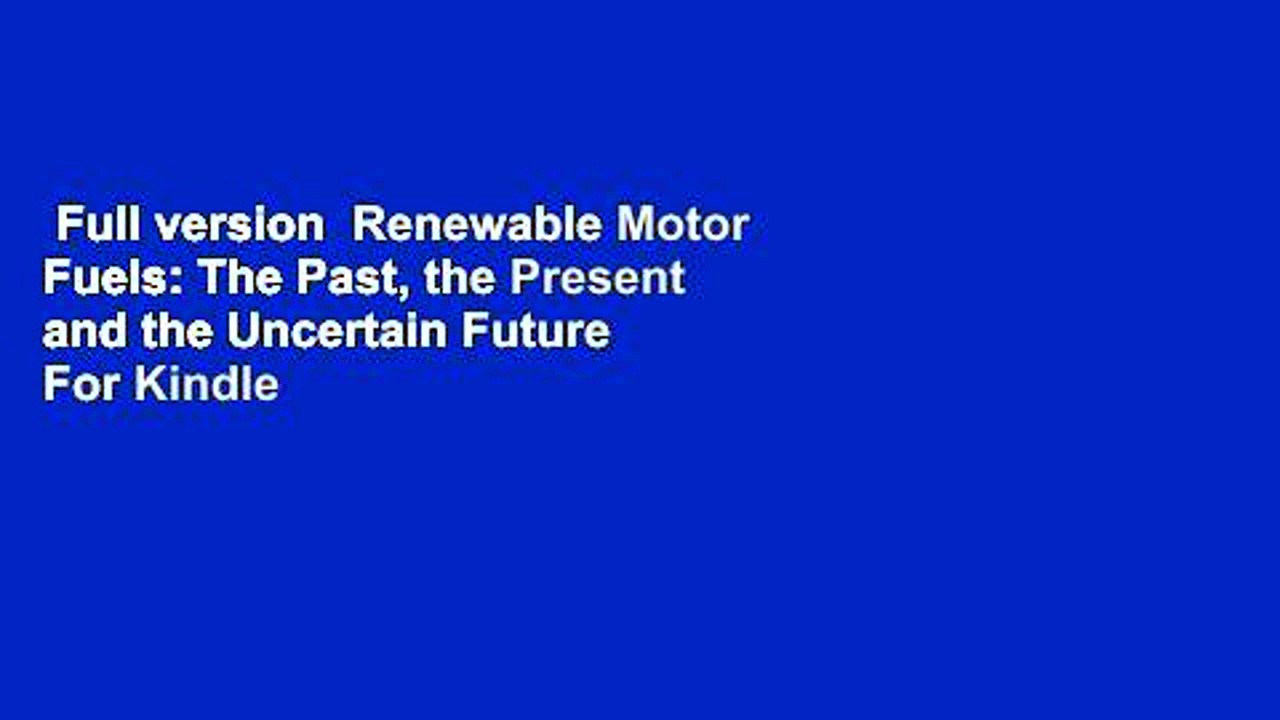 Full version  Renewable Motor Fuels: The Past, the Present and the Uncertain Future  For Kindle