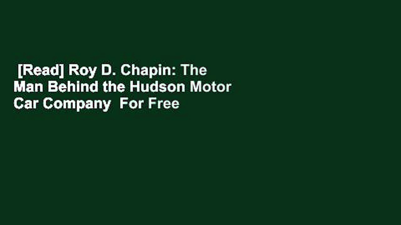 [Read] Roy D. Chapin: The Man Behind the Hudson Motor Car Company  For Free