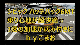 ホンダ シビック ハッチバック6MT乗り心地良過ぎ☆3速に入れてアクセルを踏むと病みつきにｂｙごまお(´ω｀)