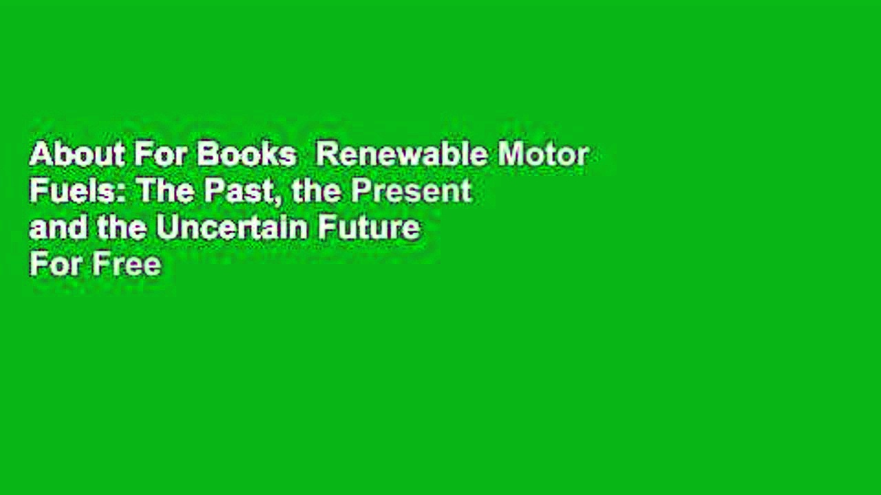 About For Books  Renewable Motor Fuels: The Past, the Present and the Uncertain Future  For Free