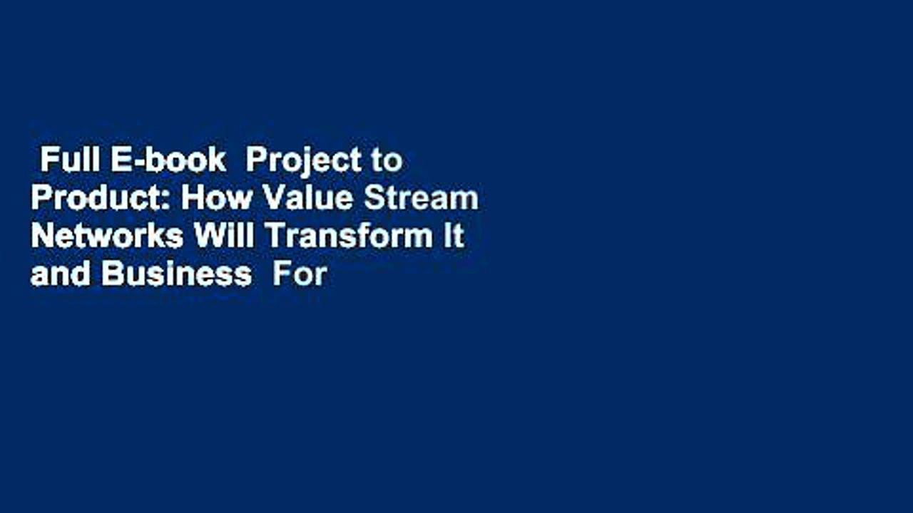 Full E-book  Project to Product: How Value Stream Networks Will Transform It and Business  For