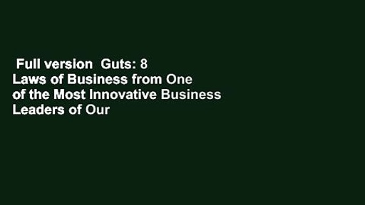 Full version  Guts: 8 Laws of Business from One of the Most Innovative Business Leaders of Our