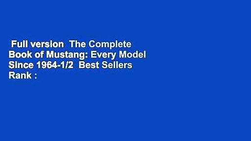 Full version  The Complete Book of Mustang: Every Model Since 1964-1/2  Best Sellers Rank : #1