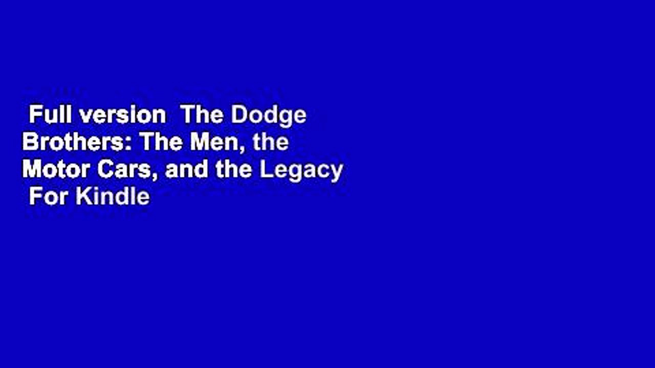 Full version  The Dodge Brothers: The Men, the Motor Cars, and the Legacy  For Kindle