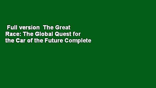 Full version  The Great Race: The Global Quest for the Car of the Future Complete