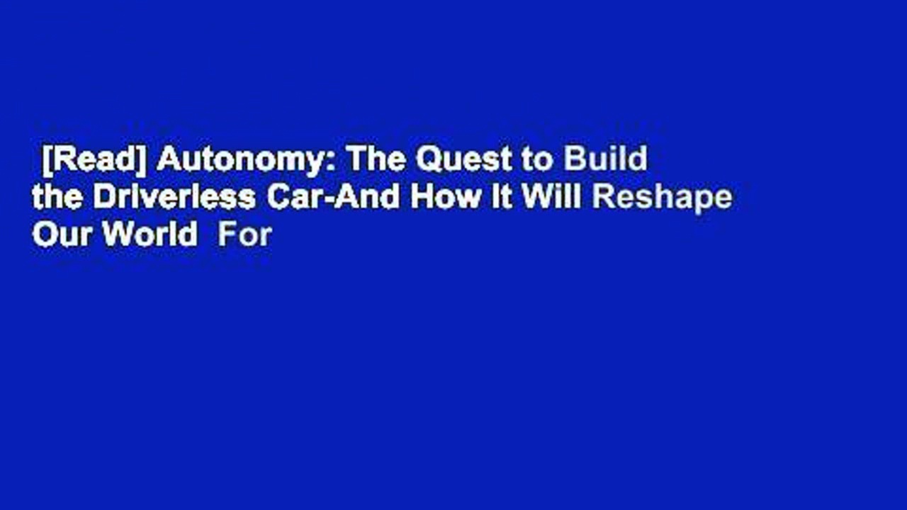 [Read] Autonomy: The Quest to Build the Driverless Car-And How It Will Reshape Our World  For