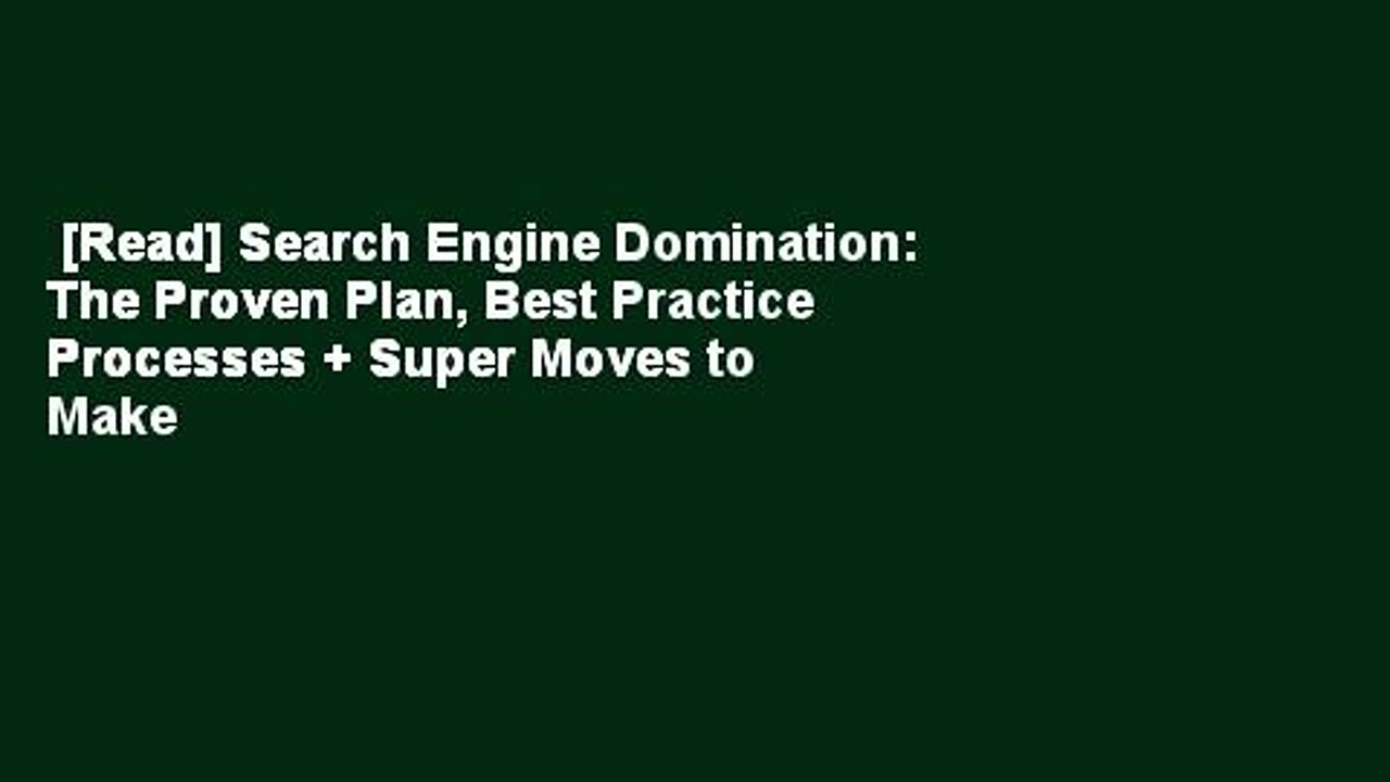 [Read] Search Engine Domination: The Proven Plan, Best Practice Processes + Super Moves to Make