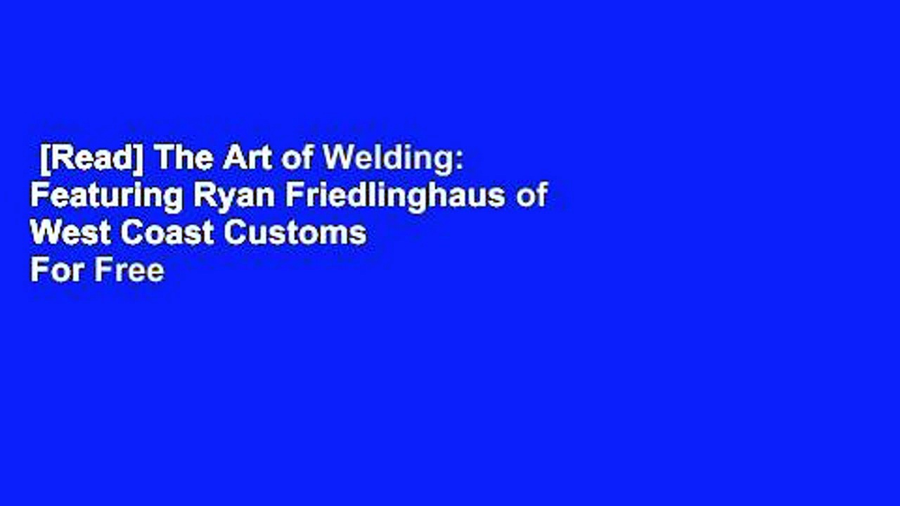 [Read] The Art of Welding: Featuring Ryan Friedlinghaus of West Coast Customs  For Free