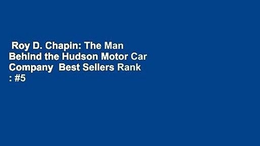 Roy D. Chapin: The Man Behind the Hudson Motor Car Company  Best Sellers Rank : #5