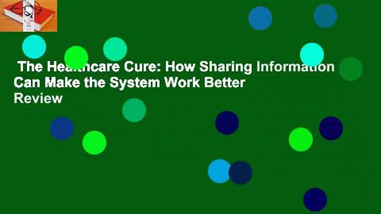 The Healthcare Cure: How Sharing Information Can Make the System Work Better  Review