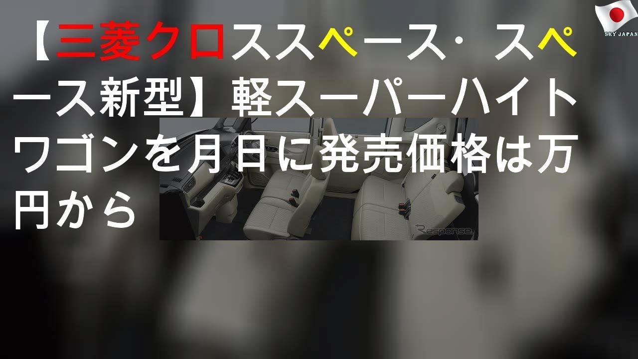 【三菱 eKクロススペース・eKスペース 新型】軽スーパーハイトワゴンを3月19日に発売 価格は139万9200円から