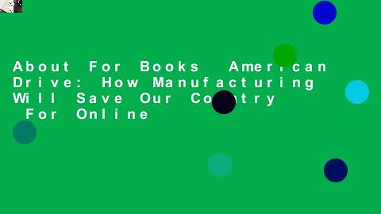 About For Books  American Drive: How Manufacturing Will Save Our Country  For Online