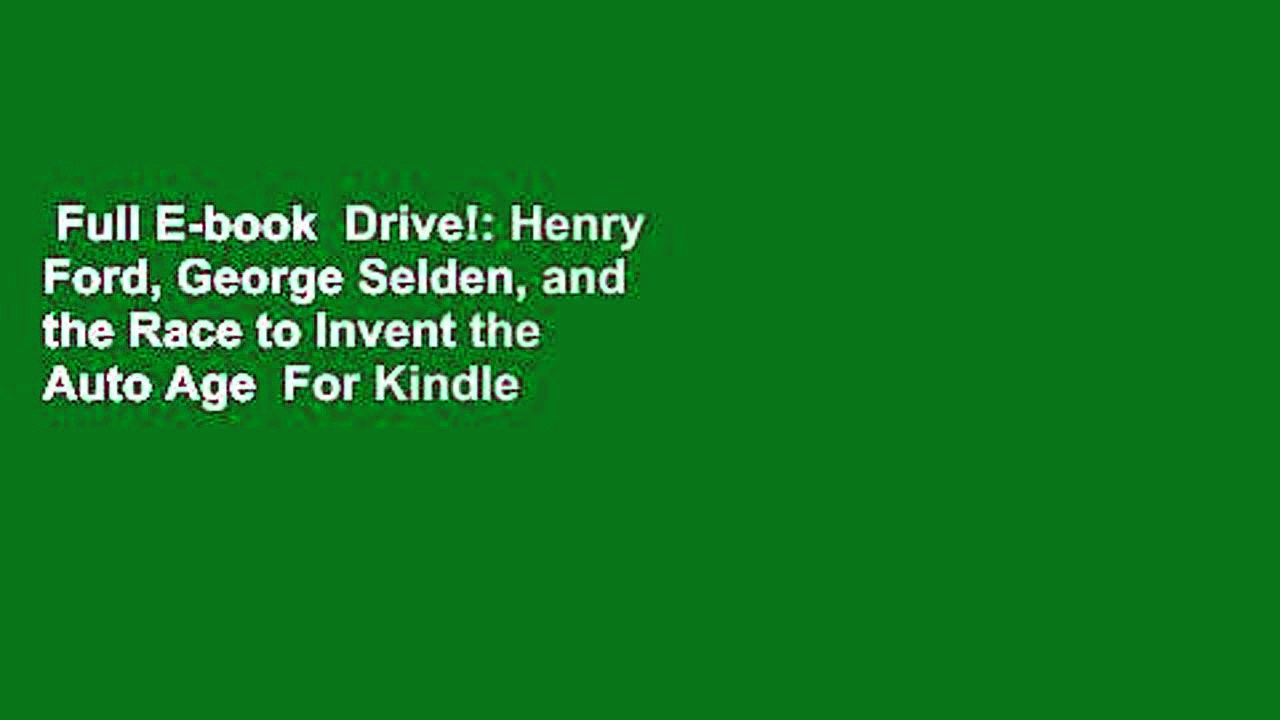 Full E-book  Drive!: Henry Ford, George Selden, and the Race to Invent the Auto Age  For Kindle