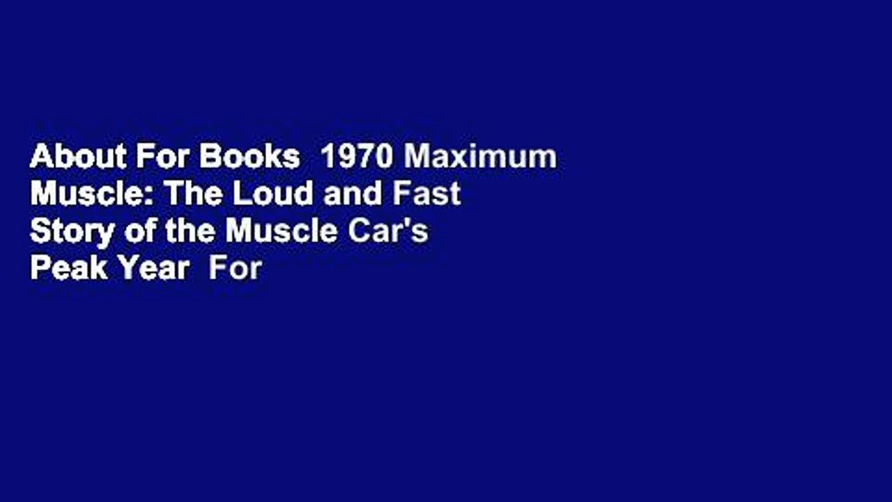 About For Books  1970 Maximum Muscle: The Loud and Fast Story of the Muscle Car’s Peak Year  For