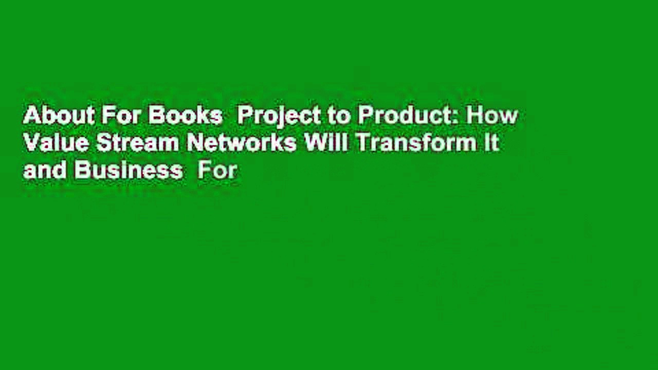 About For Books  Project to Product: How Value Stream Networks Will Transform It and Business  For