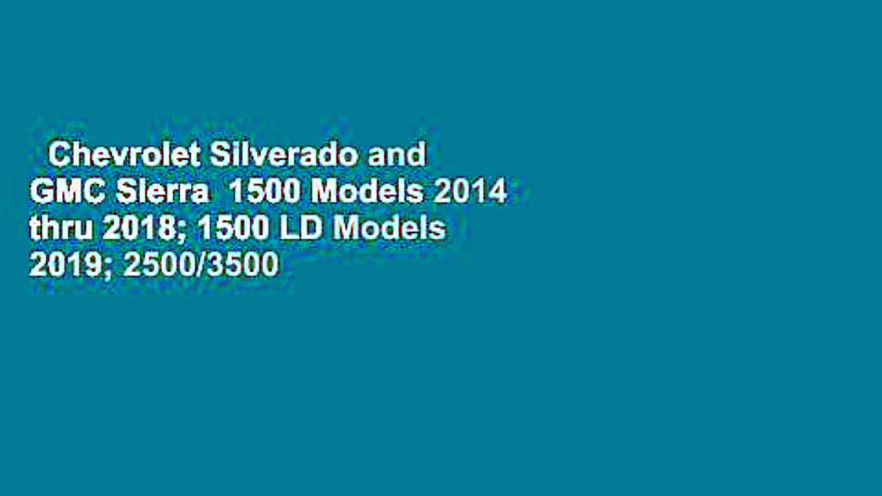 Chevrolet Silverado and GMC Sierra  1500 Models 2014 thru 2018; 1500 LD Models 2019; 2500/3500