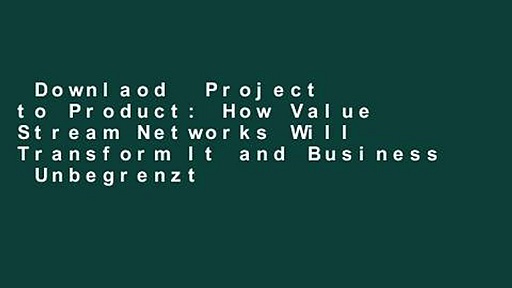 Downlaod  Project to Product: How Value Stream Networks Will Transform It and Business  Unbegrenzt
