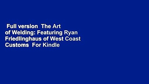 Full version  The Art of Welding: Featuring Ryan Friedlinghaus of West Coast Customs  For Kindle