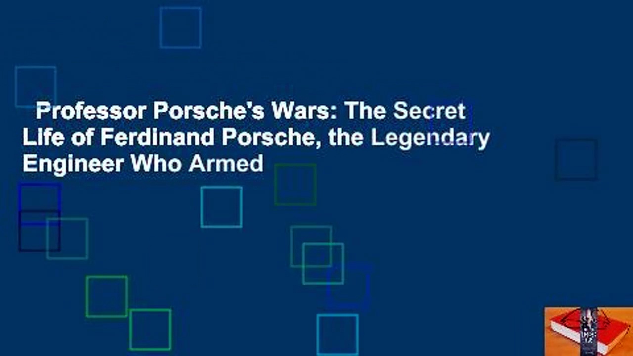 Professor Porsche’s Wars: The Secret Life of Ferdinand Porsche, the Legendary Engineer Who Armed