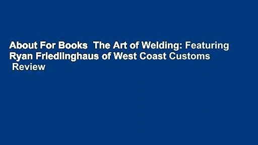 About For Books  The Art of Welding: Featuring Ryan Friedlinghaus of West Coast Customs  Review