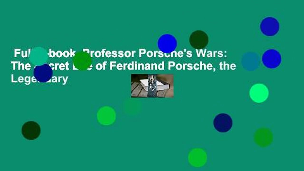 Full E-book  Professor Porsche’s Wars: The Secret Life of Ferdinand Porsche, the Legendary