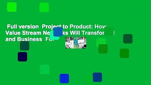 Full version  Project to Product: How Value Stream Networks Will Transform It and Business  For