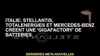 Italie : Stellantis, TotalEnergies et Mercedes-Benz construisent une « gigafactory » de batteries
