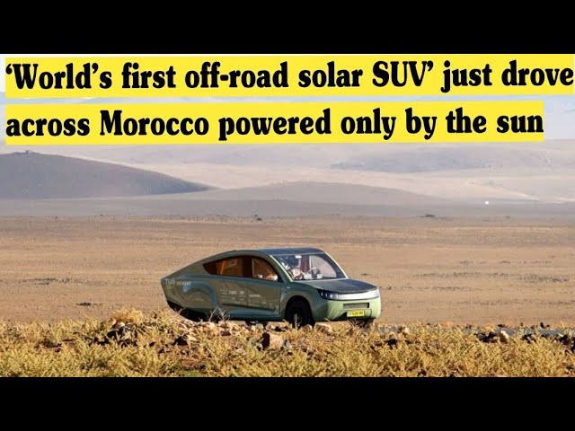 ‘World’s first off-road solar SUV’ just drove across Morocco powered only by the sun